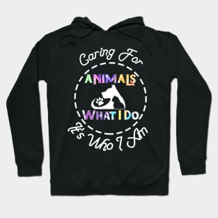 Caring For Animals isn't What I Do It's Who I Am Hoodie